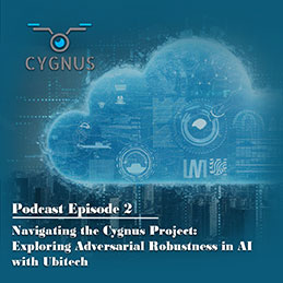 Cygnus Podcast Episode 2: Navigating the Cygnus Project - Exploring Adversarial Robustness in AI with Ubitech